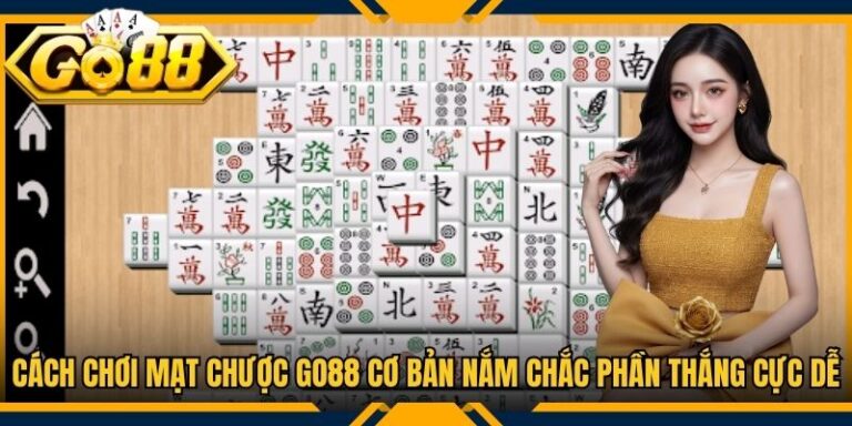 Cách Chơi Mạt Chược Go88 Cơ Bản Nắm Chắc Phần Thắng Cực Dễ