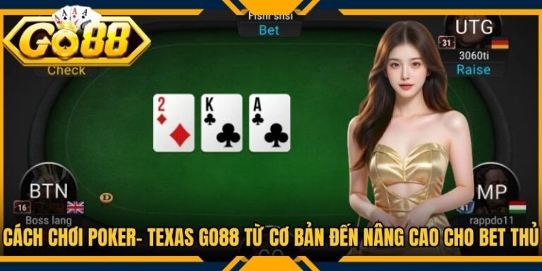 Cách Chơi Poker- Texas Go88 Từ Cơ Bản Đến Nâng Cao Cho Bet Thủ
