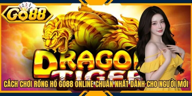Cách Chơi Rồng Hổ Go88 online Chuẩn Nhất Dành Cho Người Mới