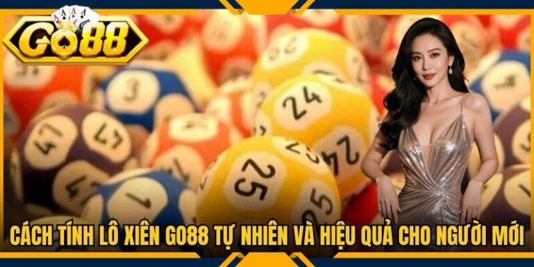 Cách Tính Lô Xiên Go88 Tự Nhiên Và Hiệu Quả Cho Người Mới