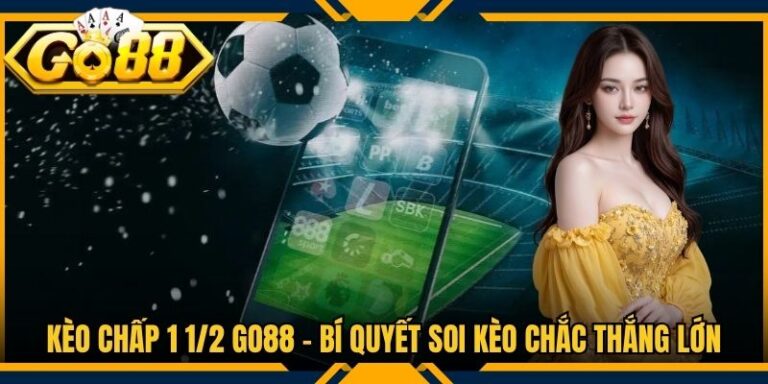 Kèo Chấp 1 1/2 Go88 - Bí Quyết Soi Kèo Chắc Thắng Lớn
