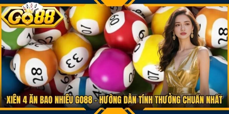 Xiên 4 Ăn Bao Nhiêu Go88 - Hướng Dẫn Tính Thưởng Chuẩn Nhất